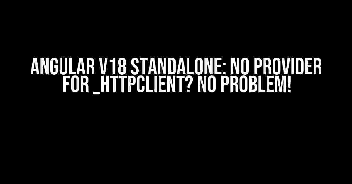 Angular v18 Standalone: No provider for _HttpClient? No Problem!