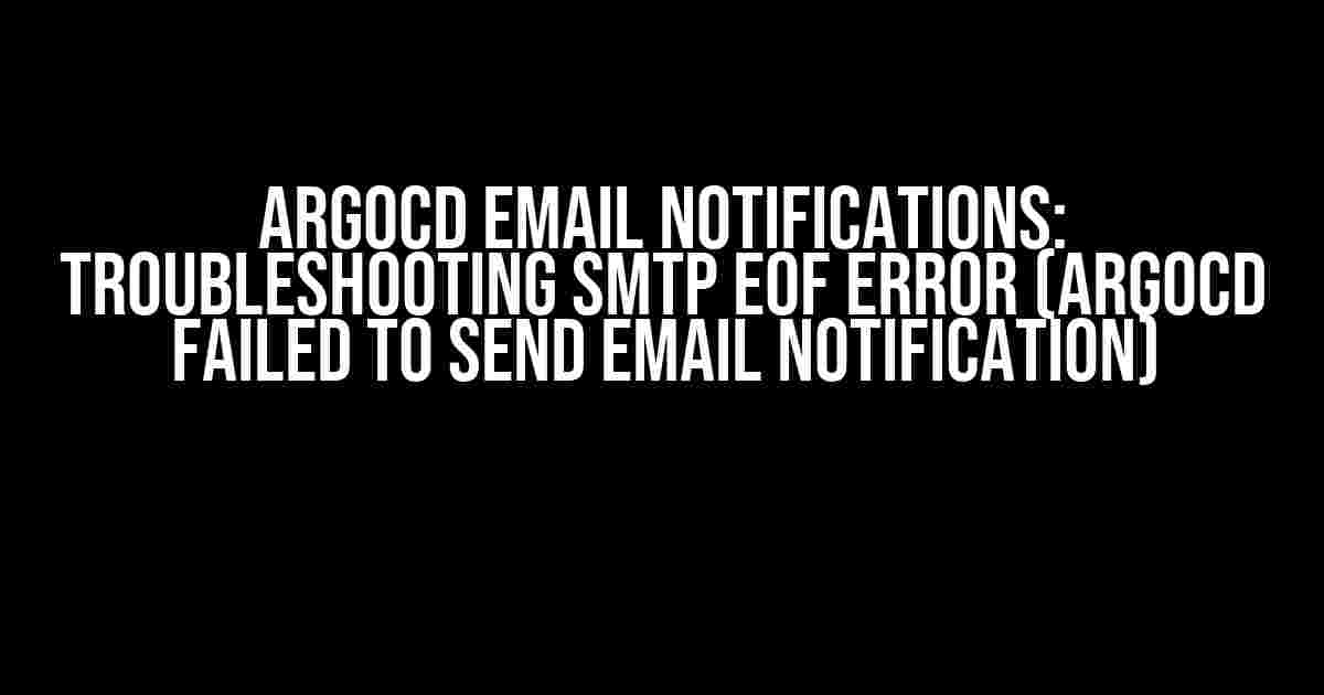 ArgoCD Email Notifications: Troubleshooting SMTP EOF Error (argocd failed to send email notification)