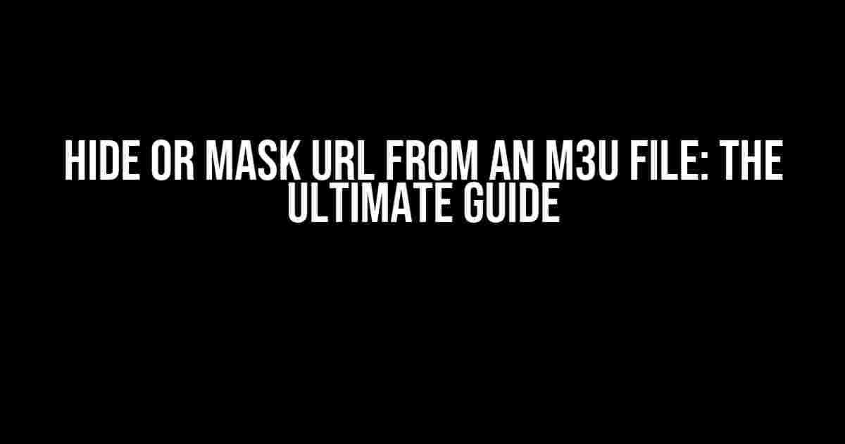 Hide or Mask URL from an M3U File: The Ultimate Guide