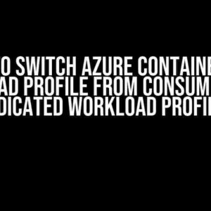 How to Switch Azure Container App Workload Profile from Consumption to Dedicated Workload Profile?