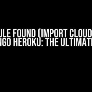 No Module Found (import cloudinary) – Django Heroku: The Ultimate Fix