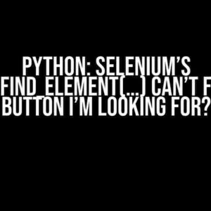 Python: Selenium’s driver.find_element(…) Can’t Find the Button I’m Looking for?