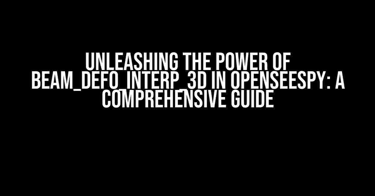 Unleashing the Power of beam_defo_interp_3d in OpenSEESpy: A Comprehensive Guide