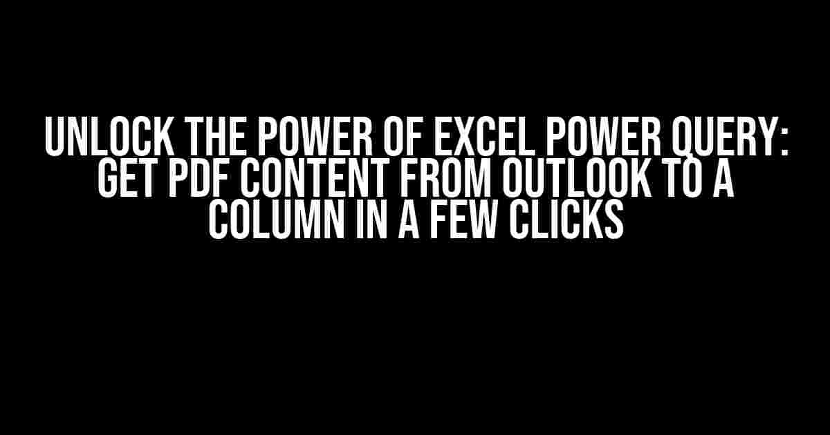 Unlock the Power of Excel Power Query: Get PDF Content from Outlook to a Column in a Few Clicks