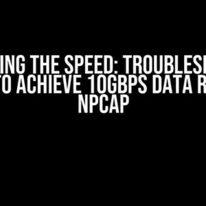 Unlocking the Speed: Troubleshooting Unable to Achieve 10Gbps Data Rate with Npcap